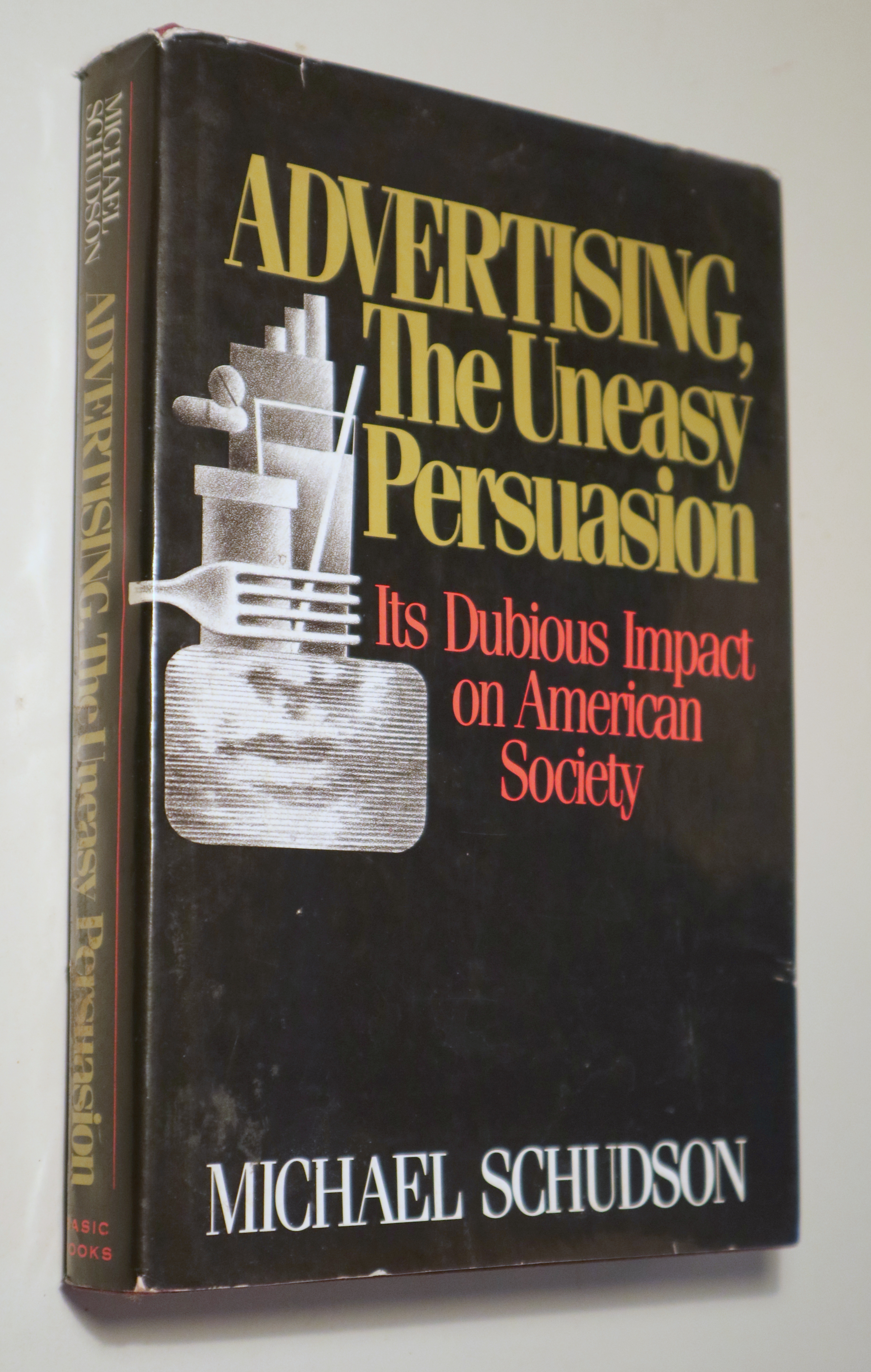 ADVERTISING, THE UNEASY PERSUASION. Its Dubious Impact on American Society - New York 1984