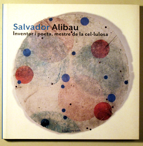 SALVADOR ALIBAU INVENTOR I POETA, MESTRE DE LA CEL·LULOSA - Barcelona 2013 - Molt il·lustrat