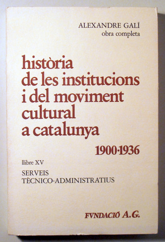 HISTÒRIA DE LES INSTITUCIONS I DEL MOVIMENT CULTURAL A CATALUNYA 1900-1936. Llibre XV - Barcelona 1985