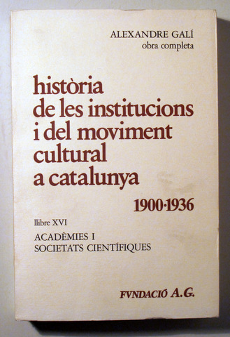 HISTÒRIA DE LES INSTITUCIONS I DEL MOVIMENT CULTURAL A CATALUNYA 1900-1936. Llibre XVI - Barcelona 1986