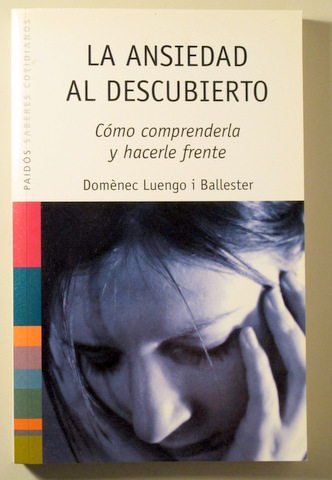 LA ANSIEDAD AL DESCUBIERTO. Cómo comprenderla y hacerle frente - Barcelona 2005