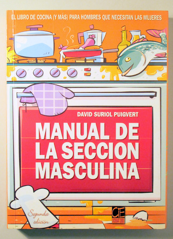 MANUAL DE LA SECCIÓN MASCULINA. El libro de cocina para hombres que necesitan las mujeres - Madrid 2003 - Ilustrado