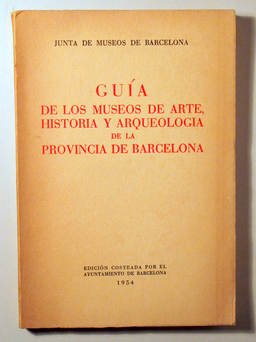 GUÍA DE LOS MUSEOS DE ARTE, HISTORIA y ARQUEOLOGÍA de la Provincia de BARCELONA - Barcelona 1954 - Muy ilustrado