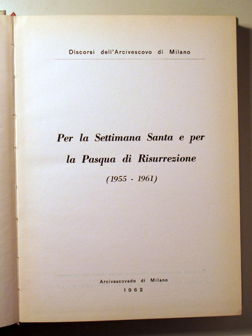 DISCORSI DEL ARCIVESCOVO DI MILANO. Per la Settimana Santa e per la Pasqua di Resurrezione 1955 - 1961 - Milano 1962