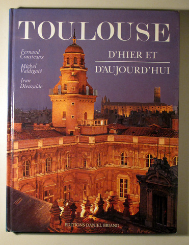 TOULOUSE D'HIER ET D'AUJOURD'HUI - Toulouse s/f - Muy ilustrado