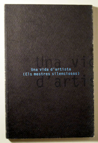 UNA VIDA D'ARTISTA (ELS MESTRES SILENCIOSOS) - Barcelona 1998