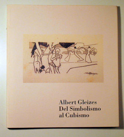 ALBERT GLEIZES. DEL SIMBOLISMO AL  CUBISMO - Barcelona 2007 - Muy ilustrado
