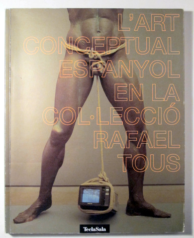 L'ART CONCEPTUAL ESPANYOL EN LA COL·LECCIÓ RAFAEL TOUS - Barcelona 2002 - Il·lustrat