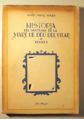 HISTORIA DEL SANTUARI DE LA MARE DE DEU DEL VILAR DE BLANES - Barcelona 1952 - Il·lustrat