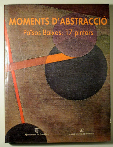 MOMENTS D'ABSTRACCIÓ. Països Baixos: 17 Pintors - Barcelona 1992 - Molt il·lustrat