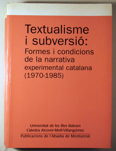 TEXTUALISME I SUBVERSIÓ: Formes i condicions de la narrativa experimental catalana (1970-1985) - Barcelona 2007