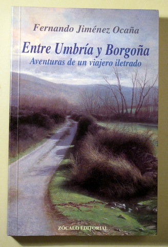 ENTRE UMBRÍA Y BORGOÑA. Aventuras de un Viajero Iletrado - Zaragoza 2004 - Dedicado