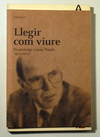 LLEGIR COM VIURE. Homenatge a JoanTriadú 1921-2010 - Barcelona 2013