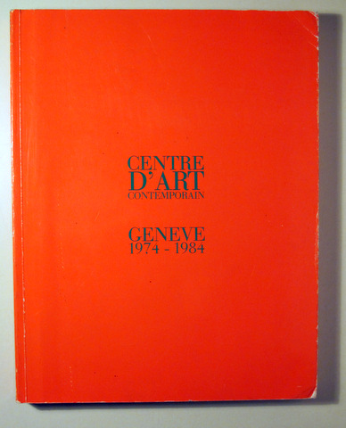 CENTRE D'ART CONTEMPORAIN. Geneve 1974-1984 - Geneve 1984 - Muy ilustrado