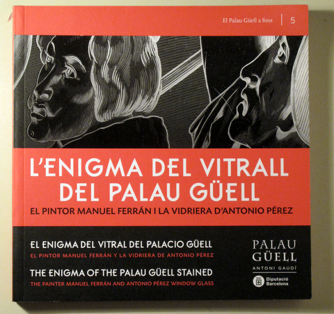 L'ENIGMA DEL VITRALL DEL PALAU GÜELL. El pintor Manuel Ferrán i la vidriera d'Antonio Pérez - Barcelona 2017 - Il·lustrat