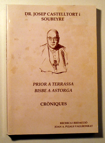 DR. JOSEP CASTELLTORT. PRIOR A TERRASSA. BISBE A ASTORGA. CRÒNIQUES - Terrassa 2001 - Il·lustrat