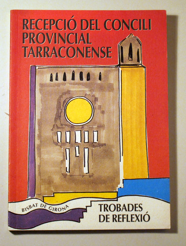 RECEPCIÓ DEL CONCILI PROVINCIAL TARRACONENSE. Trobades de reflexió - Girona 1996