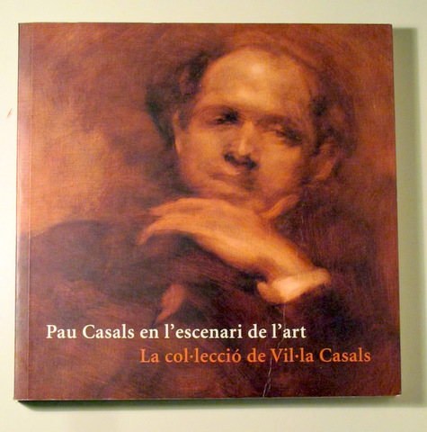 PAU CASALS EN L'ESCENARI DE L'ART. La col·lecció de Vil·la Casals - Barcelona 2003 - Molt il·lustrat