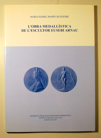 L'OBRA MEDALLíSTICA  DE L'ESCULTOR EUSEBI ARNAU- Barcelona 2005 - Il·lustrat