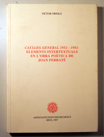 CATALEG GENERAL 1952 - 1981: ELEMENTS INTERTEXTUALS EN L'OBRA POETICA DE JOAN FERRATE - Reus 1997