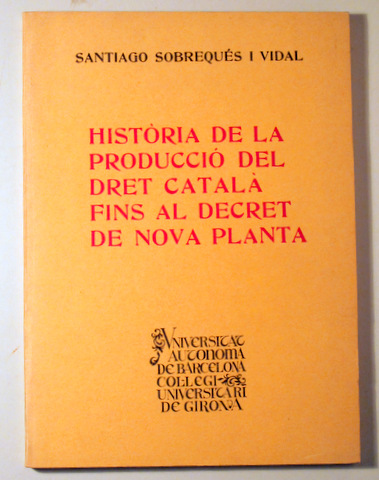 HISTÒRIA DE LA PRODUCCIÓ DEL DRET CATALÀ FINS AL DECRET DE NOVA PLANTA - Girona 1978