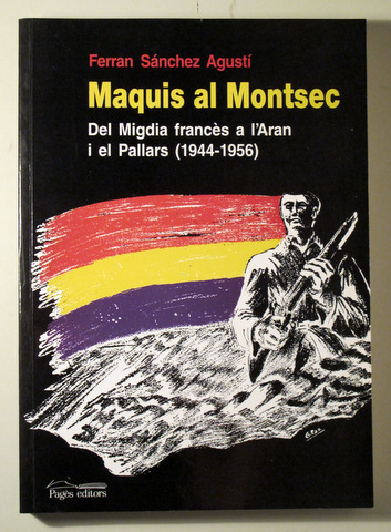 MAQUIS AL MONTSEC. Del Migdia francès a l'Aran i el Pallars 1944-1956 - Lleida 2008 - il·lustrat - Dedicat