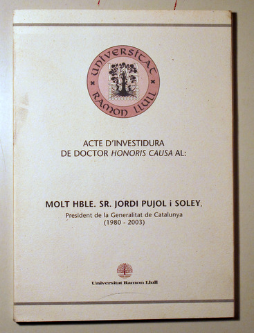 ACTE D'INVESTIDURA DE DOCTOR HONORIS CAUSA Al Molt Hble. Sr. JORDI PUJOL - Barcelona 2004