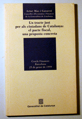 UN TRACTE JUST PER ALS CIUTADANS DE CATALUNYA: el Pacte Fiscal, una Proposta Concreta - Barcelona 1999