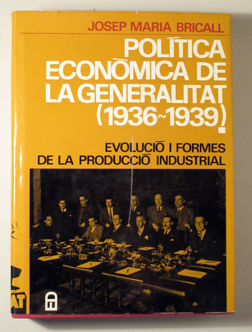 POLTICA ECONÒMICA DE LA GENERALITAT (1936-1939). Vol. I: Evolució i formes de la producció industrial - Barcelona 1970 - Il·lus