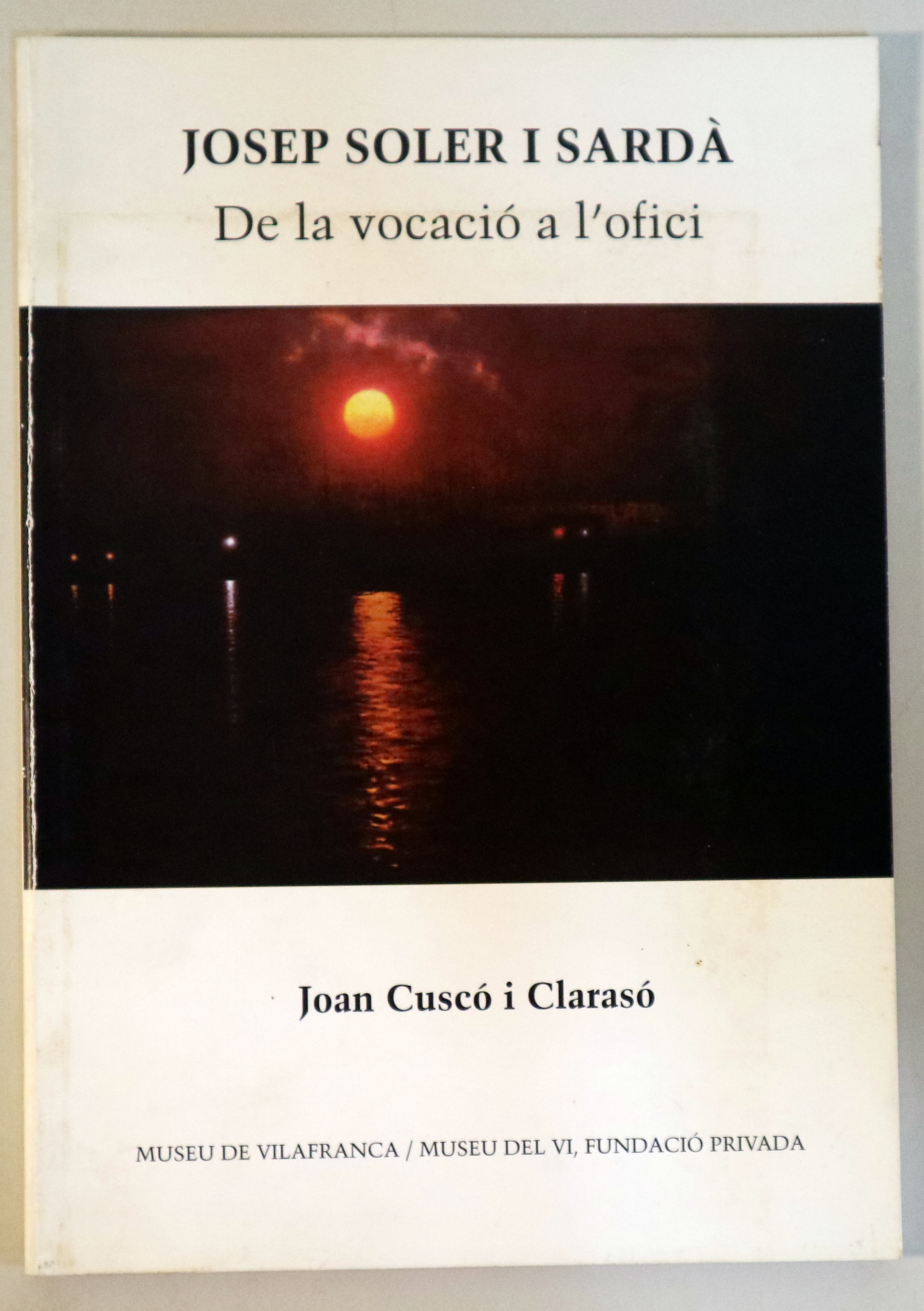 JOSEP SOLER I SARDÀ. De la vocació a l'ofici - Vilafranca 2001 - Il·lustrat
