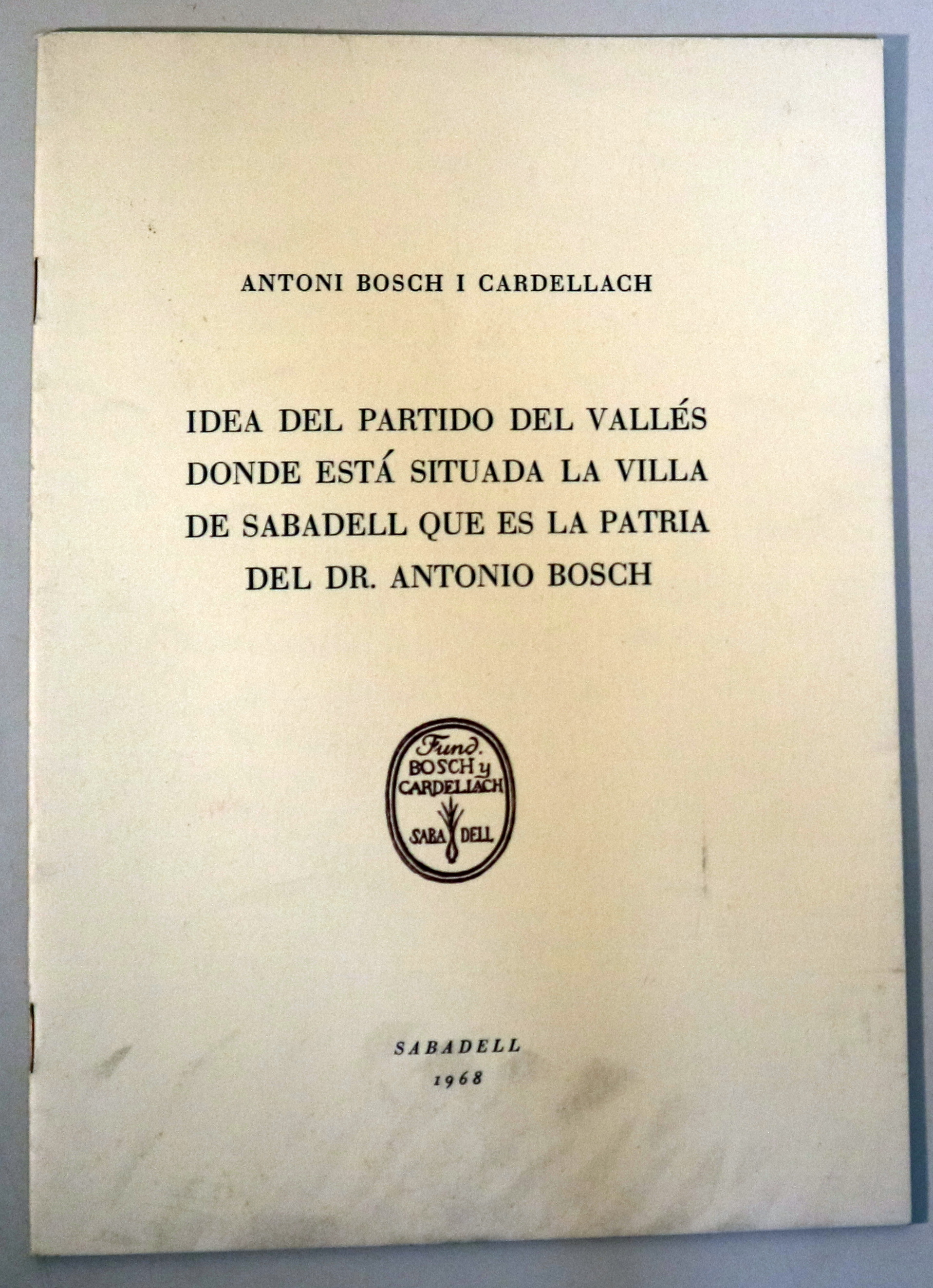 IDEA DEL PARTIDO DEL VALLÉS DONDE ESTÁ SITUADA LA VILLA DE SABADELL QUE ES LA PATRIA DEL DR. ANTONIO BOSCH - Sabadell 1968