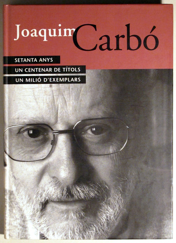JOAQUIM CARBÓ. Setanta anys. Un centenar de títols. Un milió d'exemplars - Barcelona 2002