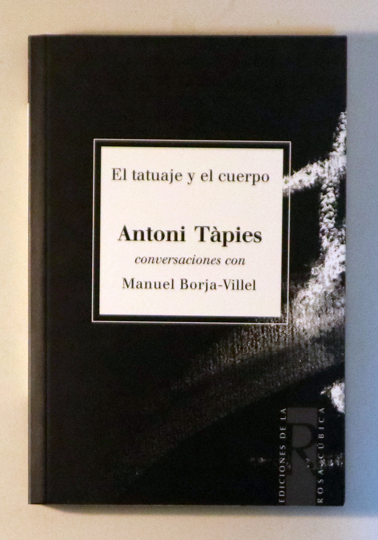 EL TATUAJE Y EL CUERPO. ANTONI TÀPIES CONVERSACIONES CON MANUEL BORJA-VILLEl - Barcelona 2005