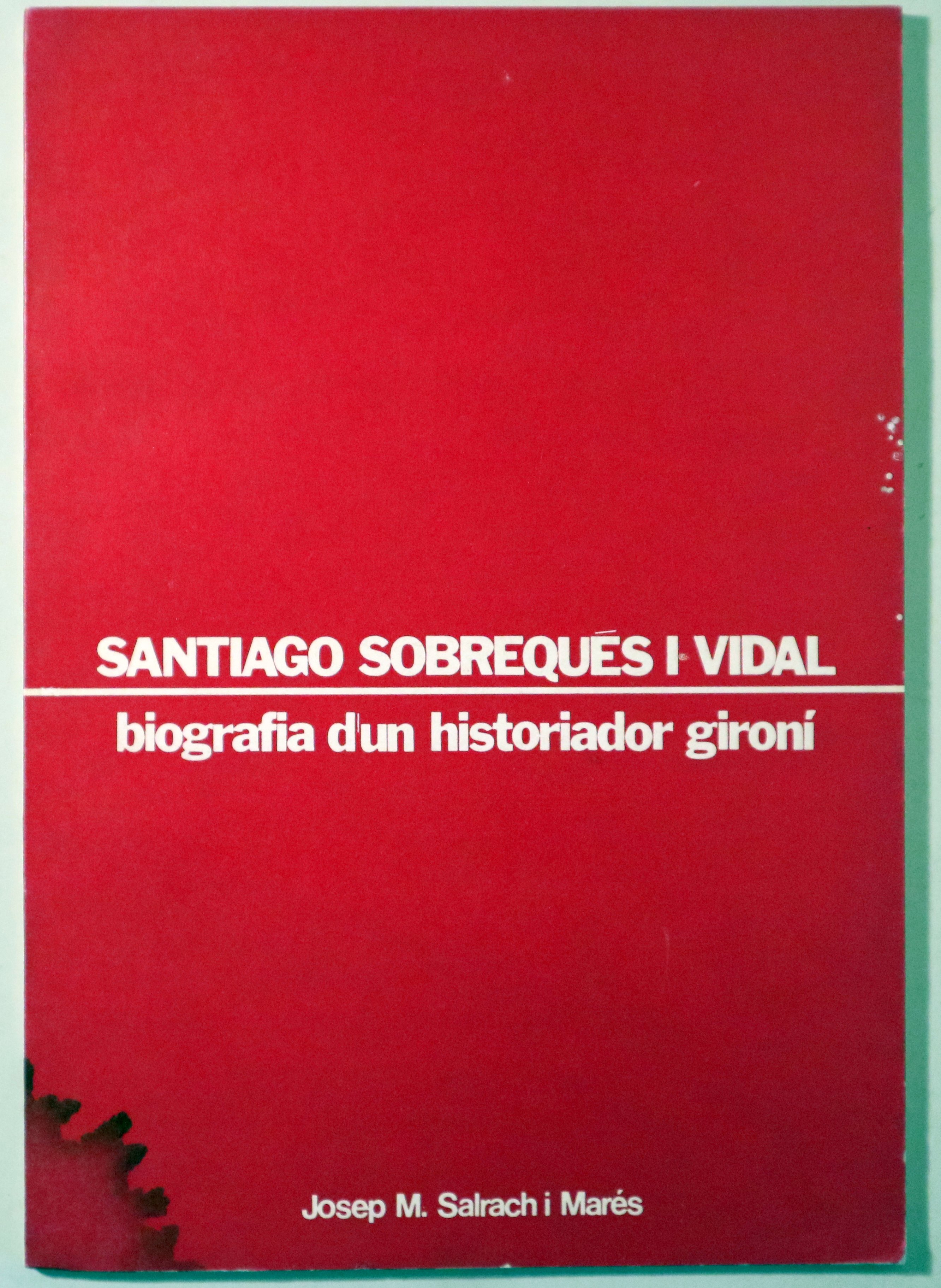 SANTIAGO SOBREQUÉS I VIDAL. Biografia d'un historiador gironí - Girona 1974