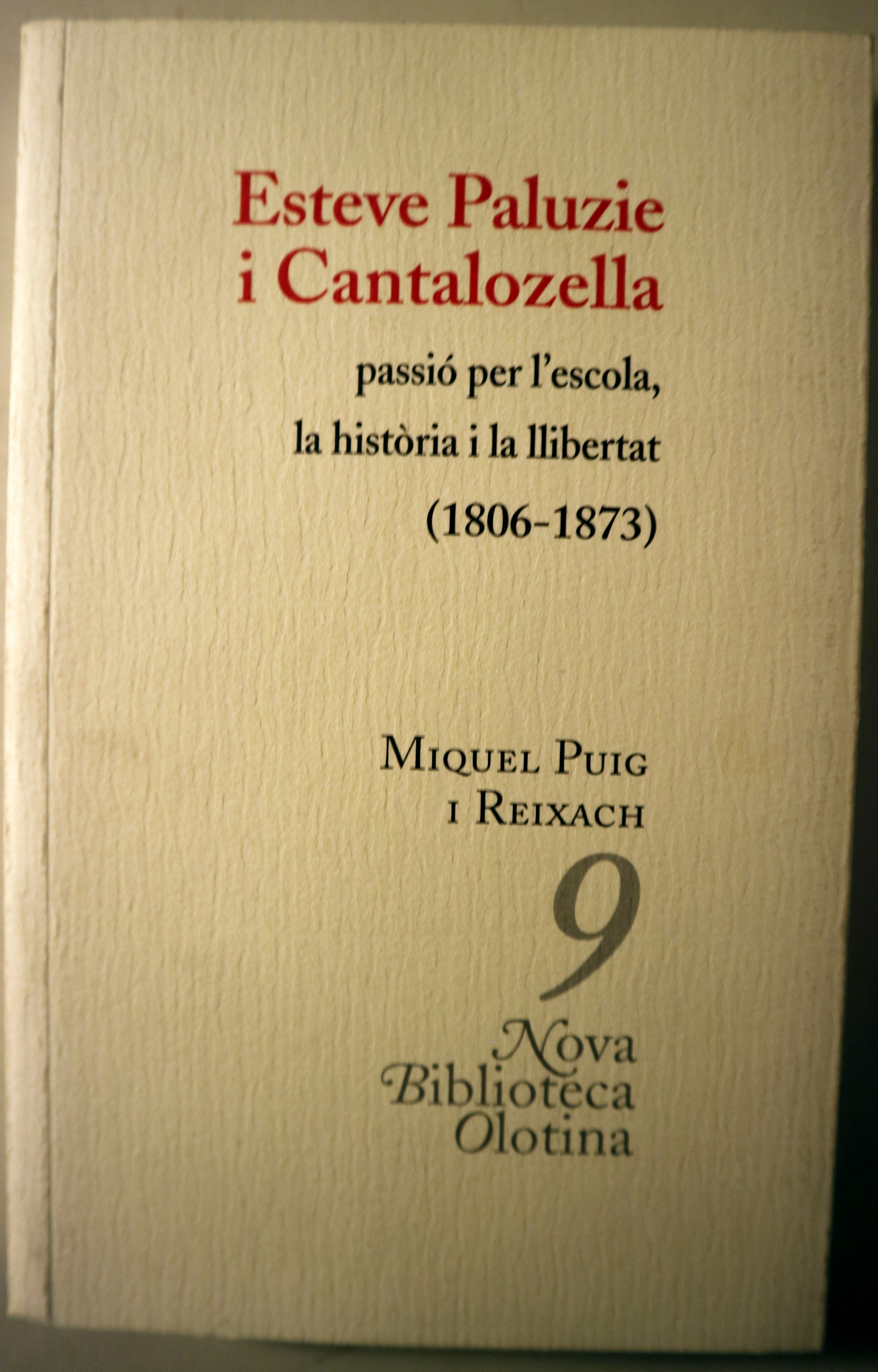 ESTEVE PALUZIE I CANTALOZELLA PASSIÓ PER L'ESCOLA, LA HISTÒRIA I LA LLIBERTAT (1806-1873) - Olot 2006