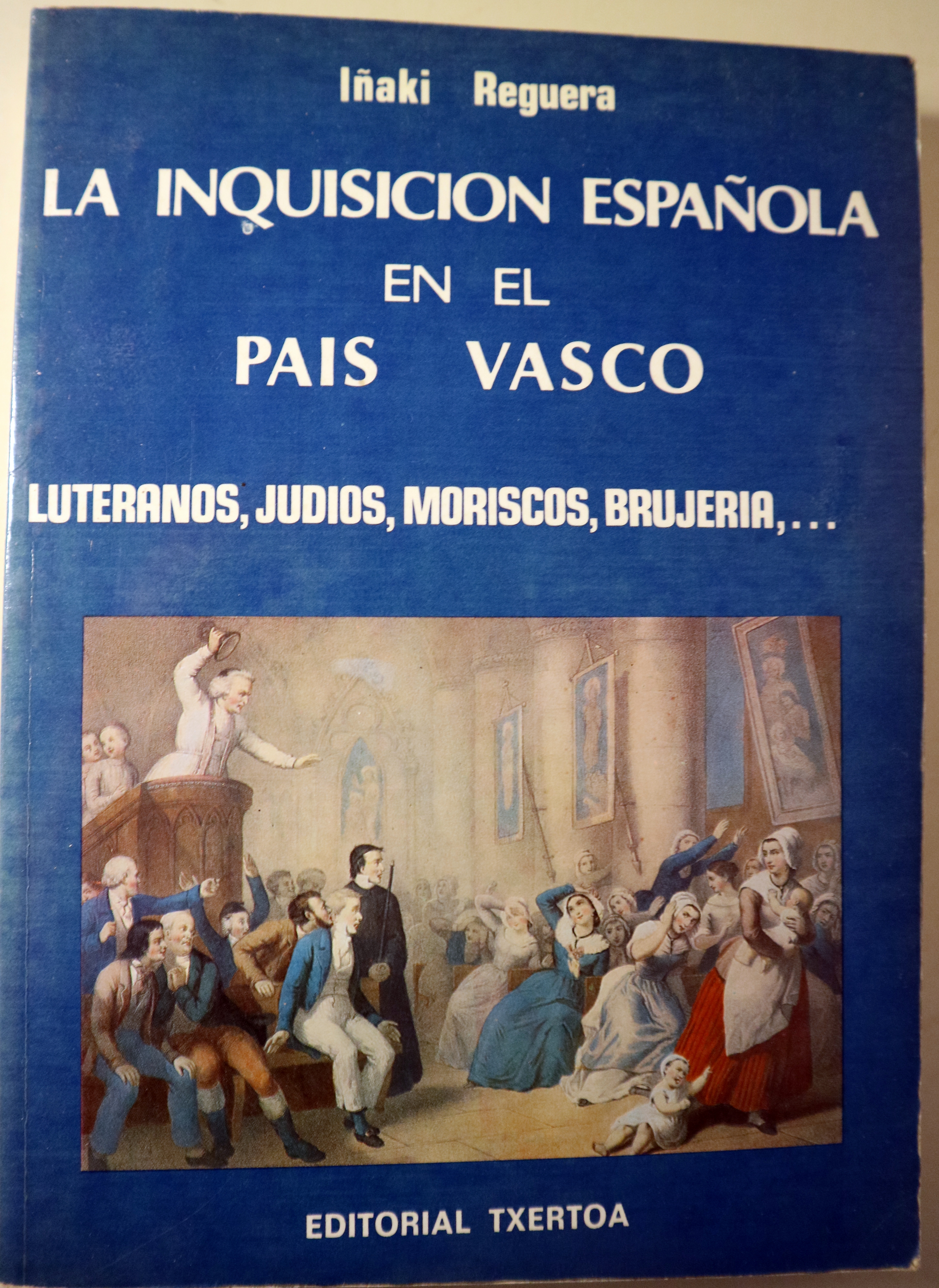LA INQUISICIÓN ESPAÑOLA EN EL PAÍS VASCO. Luteranos, judíos, moriscos, brujería - San Sebastián 1984