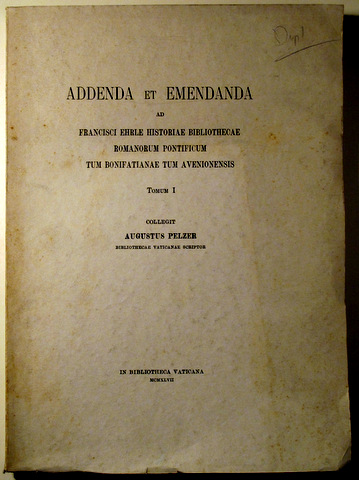ADDENDA ET EMENDANDA ad Francisci Ehrle Historiae Bibliothecae romanorum pontificum tum Bonifatianea tum Avenionensis. Tomum I