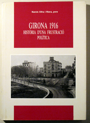 GIRONA 1916. HISTÒRIA D'UNA FRUSTRACIÓ POLÍTICA - Girona 1987
