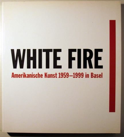 WHITE FIRE. AMERIKANISCHE KUNST 1959-1999 IN BASEL - Basel 1999 - Ilustrado
