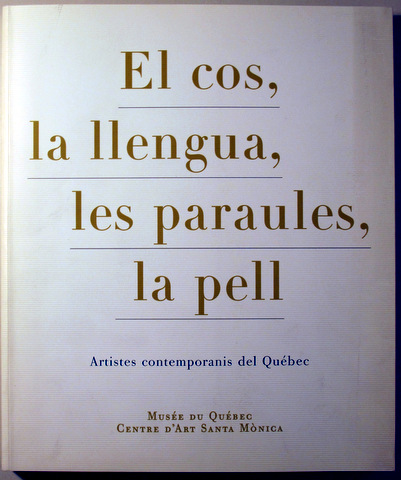 EL COS, LA LLENGUA, LES PARAULES, LA PELL. ARTISTES CONTEMPORANIS DEL QUÉBEC - Barcelona 1999 - Il·lustrat