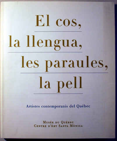 EL COS, LA LLENGUA, LES PARAULES, LA PELL. ARTISTES CONTEMPORANIS DEL QUÉBEC - Barcelona 1999
