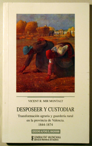 DESPOSEER Y CUSTODIAR. Transformación agraria y guardería rural en la provincia de Valencia. 1844-1874 - Valencia 1997