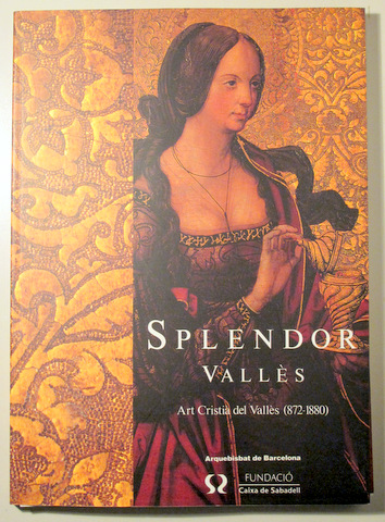 SPLENDOR VALLÈS. Art cristià del Vallès (872-1880) - Sabadell 1991