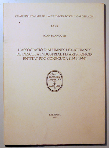 L'ASSOCIACIÓ D'ALUMNES I EXALUMNES DE L'ESCOLA INDUSTRIAL I D'ARTS I OFICIS, ENTITAT POC CONEGUDA 1931-1939 - Sabadell 1997