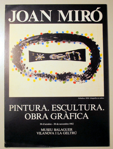 JOAN MIRÓ. PINTURA. ESCULTURA. OBRA GRÀFICA - Vilanova i la G. 1982 - Il·lustrat