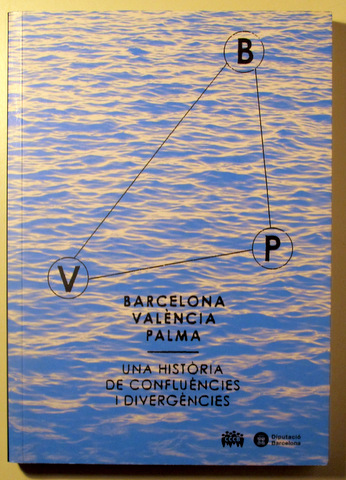 BARCELONA, VALÈNCIA, PALMA. Una història de confluències i divergències - Barcelona 2010 - il·lustrat