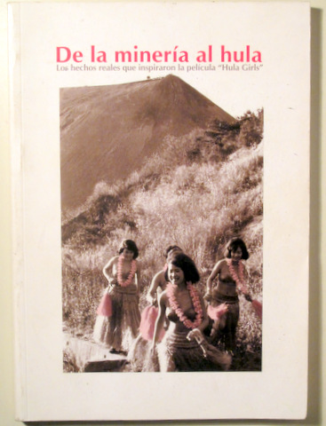 DE LA MINERÍA AL HULA Los hechos reales que inspiraron la película "Hula Girls". - Barcelona 2007 - Muy ilustrado