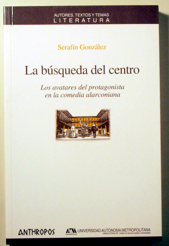 LA BÚSQUEDA DEL CENTRO. Los avatares del protagonista en la comedia alarconiana - Barcelona 2008