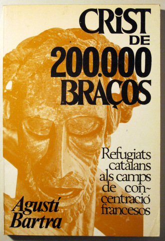 CRIST DE 200.000 BRAÇOS. Refugiats catalans als camps de concentració francesos - Barcelona 1968 - 1ª ed.