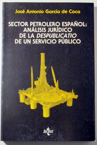 SECTOR PETROLERO ESPAÑOL: ANÁLISIS JURÍDICO DE LA DESPUBLICATIO DE UN SERVICIO PÚBLICO - Madrid 1996